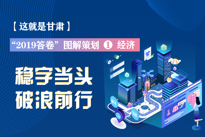 兩會策劃丨2019年甘肅這份“經(jīng)濟(jì)答卷”，穩(wěn)穩(wěn)的！