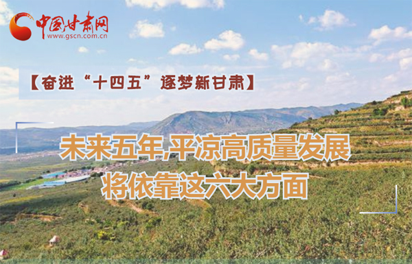 【奮進“十四五”逐夢新甘肅】未來五年，平?jīng)龈哔|(zhì)量發(fā)展將依靠這六大方面