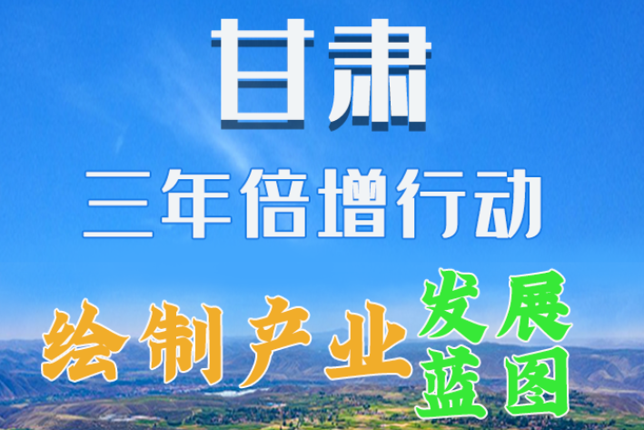 圖解|繪制產(chǎn)業(yè)發(fā)展三年倍增藍(lán)圖 甘肅這么做！