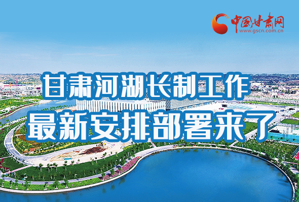 圖解|速看！甘肅河湖長制工作最新安排部署來了 