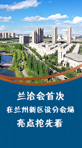 圖解|蘭洽會首次在蘭州新區(qū)設(shè)分會場，亮點搶先看！