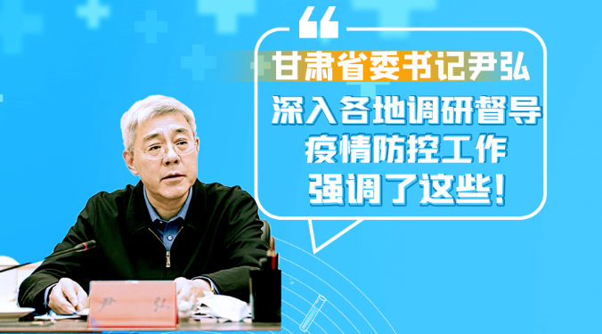 圖解|甘肅省委書記尹弘深入各地調(diào)研督導(dǎo)疫情防控工作 強(qiáng)調(diào)了這些！