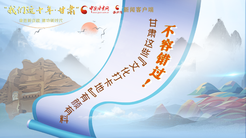 中國這十年·甘肅| 不容錯(cuò)過！甘肅這些“文化打卡地”有顏有料