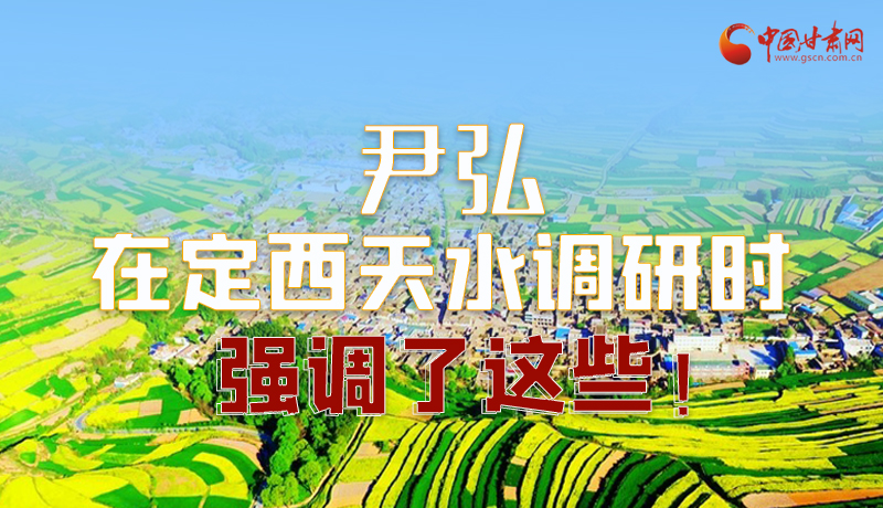 圖解|尹弘在定西天水調(diào)研時(shí)強(qiáng)調(diào)了這些！