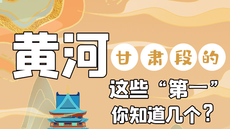 沿著黃河看甘肅丨黃河甘肅段的這些“第一” 你知道幾個(gè)？