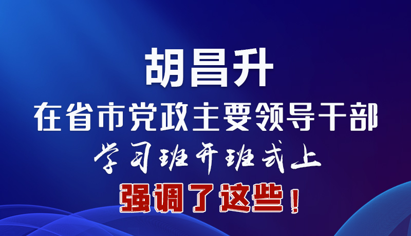 圖解|胡昌升在省市黨政主要領(lǐng)導(dǎo)干部學(xué)習(xí)班開(kāi)班式上強(qiáng)調(diào)了這些！