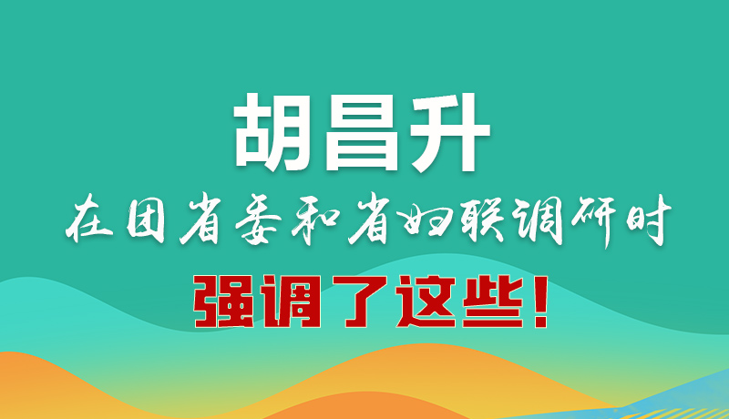 圖解|胡昌升在團省委和省婦聯(lián)調(diào)研時強調(diào)了這些！