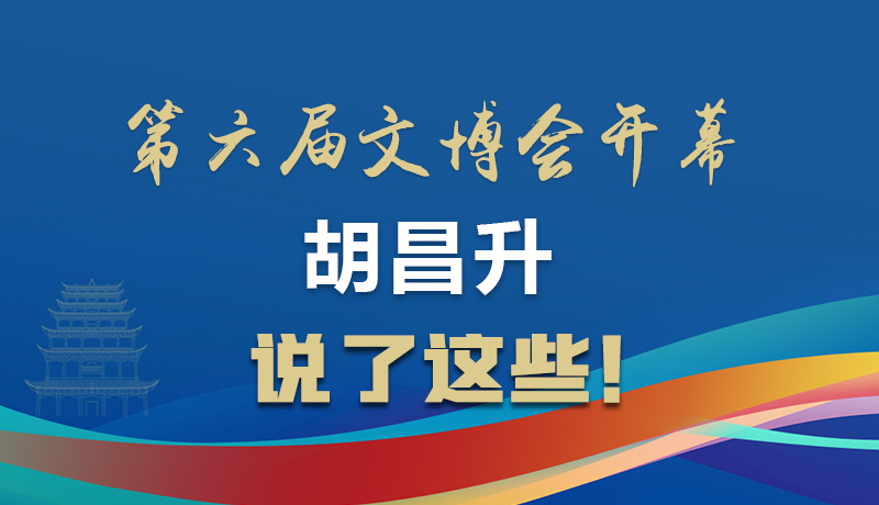 圖解|第六屆文博會開幕 胡昌升說了這些！