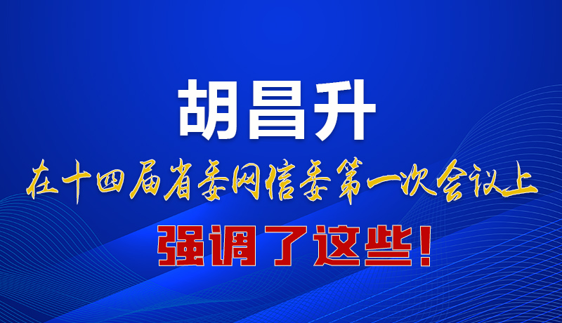 圖解|在這次省委網(wǎng)信委會(huì)議上 胡昌升書(shū)記強(qiáng)調(diào)了這些！