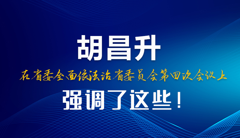 圖解|胡昌升在省委全面依法治省委員會(huì)第四次會(huì)議上強(qiáng)調(diào)了這些！