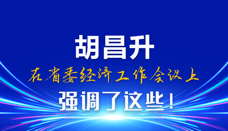 圖解|胡昌升在省委經(jīng)濟工作會議上強調(diào)了這些！